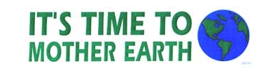 IT'S TIME TO MOTHER EARTH BUMPER STICKER