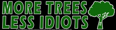 MORE TREES LESS IDIOTS BUMPER STICKER