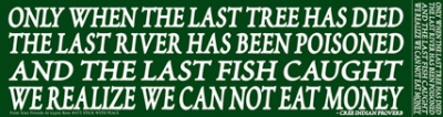"ONLY WHEN THE LAST TREE..." BUMPER STICKER