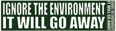 IGNORE THE ENVIRONMENT IT WILL GO AWAY BUMPER STICKER