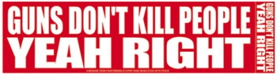 GUNS DON'T KILL PEOPLE YEAH RIGHT BUMPER STICKER