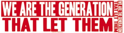 WE ARE THE GENERATION THAT LET THEM BUMPER STICKER