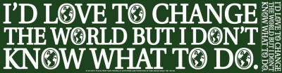 I'D LOVE TO CHANGE THE WORLD BUT I DON'T KNOW WHAT T STICKER