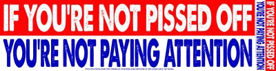 IF YOU ARE NOT PISSED OFF YOU ARE NOT PAYING ATTENTION STICKER