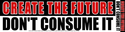 CREATE THE FUTURE DON'T CONSUME IT STICKER