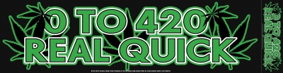 0 TO 420 REAL QUICK BUMPER STICKER