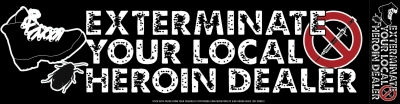 EXTERMINATE YOUR LOCAL HEROIN DEALER STICKER