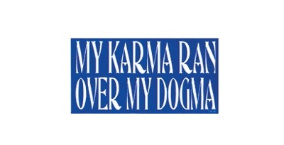 MY KARMA RAN OVER MY DOGMA BUMPER STICKER