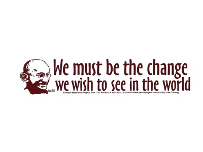 WE MUST BE THE CHANGE.. GHANDI QUOTE BUMPER STICKER