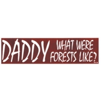 DADDY, WHAT WERE FORESTS LIKE? BUMPER STICKER