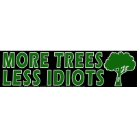 MORE TREES LESS IDIOTS BUMPER STICKER