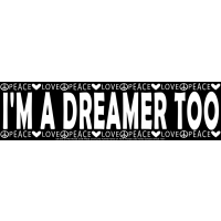 I'M A DREAMER TOO BUMPER STICKER