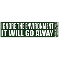 IGNORE THE ENVIRONMENT IT WILL GO AWAY BUMPER STICKER