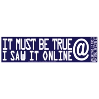 IT MUST BE TRUE I SAW IT ONLINE BUMPER STICKER