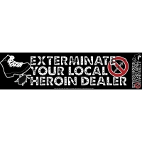 EXTERMINATE YOUR LOCAL HEROIN DEALER STICKER