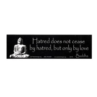 HATRED DOES NOT CEASE...BUDDHA. - BUMPER STICKER
